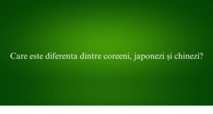 Care este diferenta dintre coreeni, japonezi și chinezi