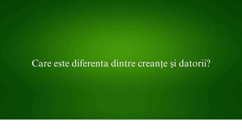 Care este diferenta dintre creanțe și datorii
