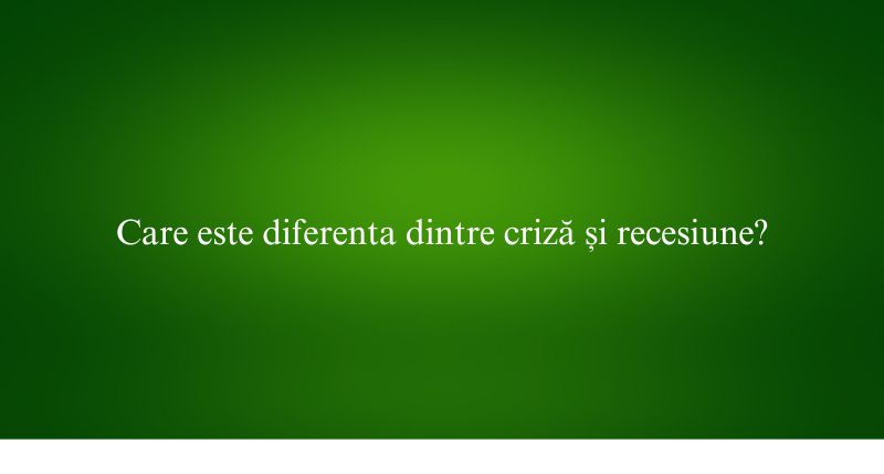 Care este diferenta dintre criză și recesiune