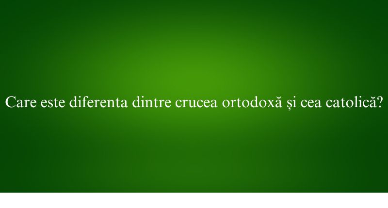 Care este diferenta dintre crucea ortodoxă și cea catolică