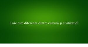 Care este diferenta dintre cultură și civilizație