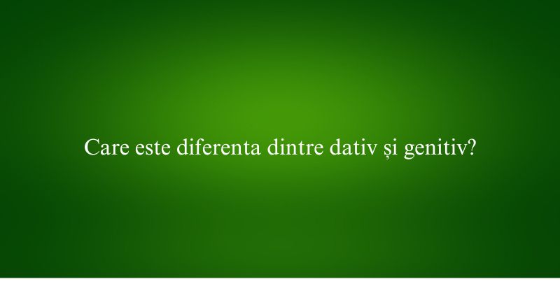 Care este diferenta dintre dativ și genitiv