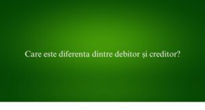 Care este diferenta dintre debitor și creditor