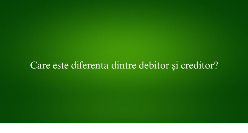 Care este diferenta dintre debitor și creditor