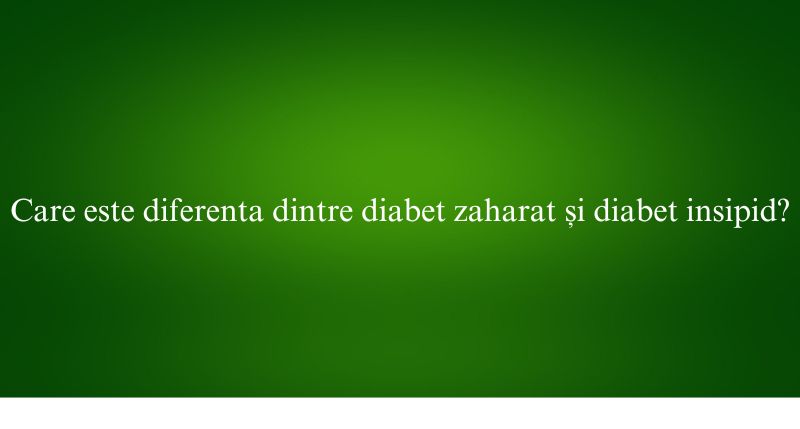 Care este diferenta dintre diabet zaharat și diabet insipid