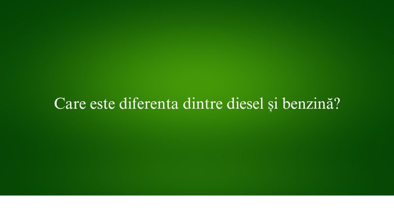 Care este diferenta dintre diesel și benzină