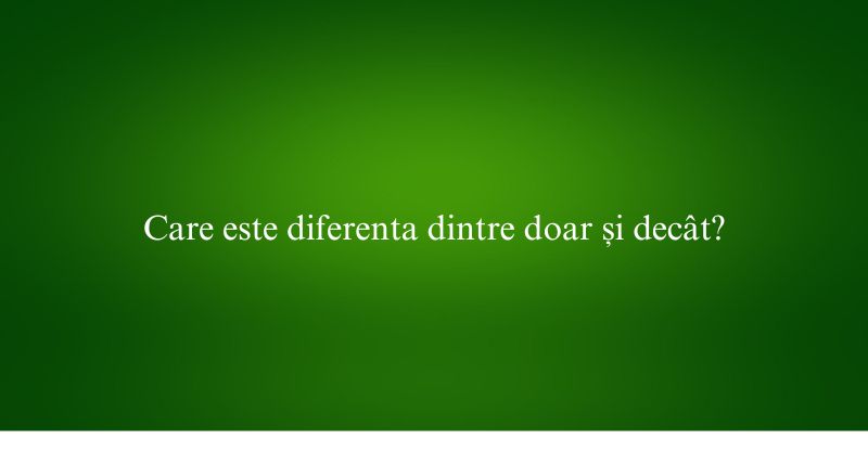 Care este diferenta dintre doar și decât