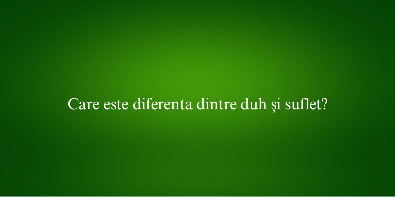 Care este diferenta dintre duh și suflet