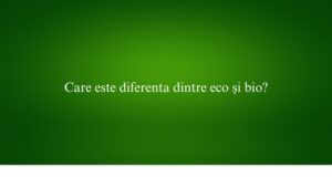 Care este diferenta dintre eco și bio