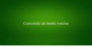 Curiozități ale limbii române