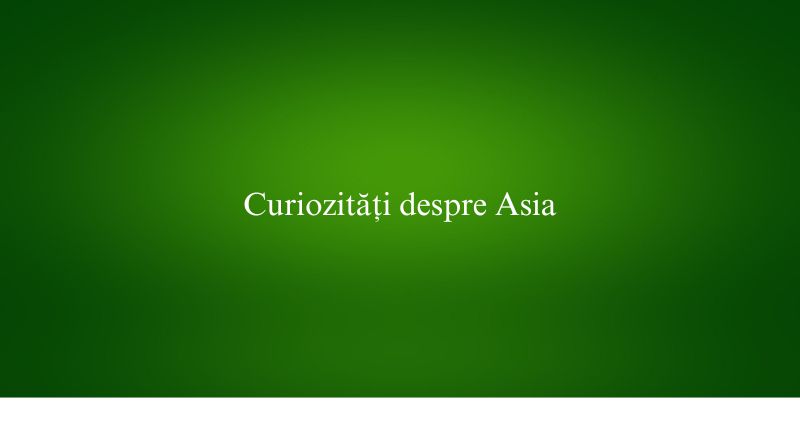 Curiozități despre Asia