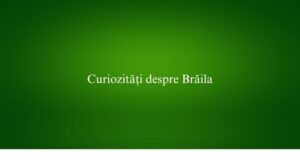 Curiozități despre Brăila