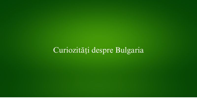 Curiozități despre Bulgaria