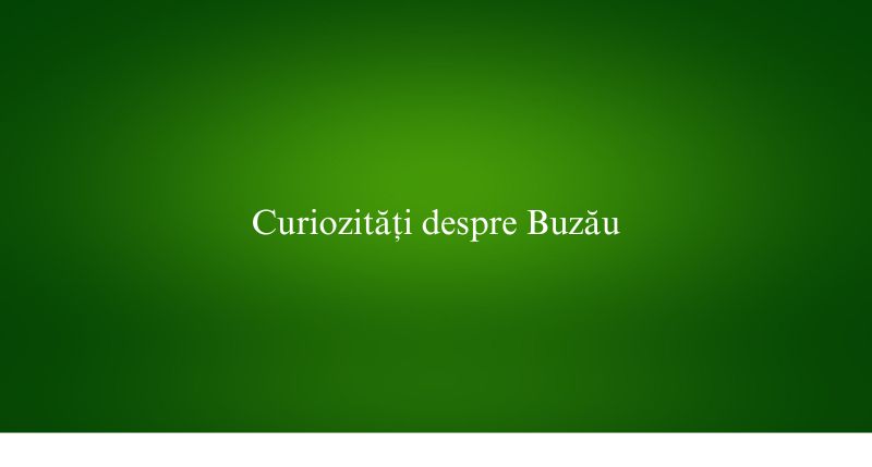 Curiozități despre Buzău