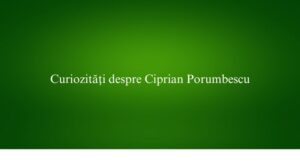 Curiozități despre Ciprian Porumbescu