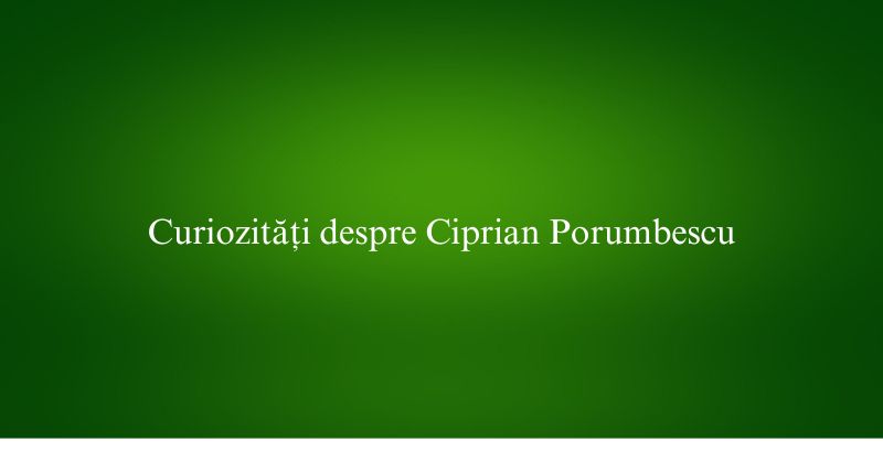 Curiozități despre Ciprian Porumbescu