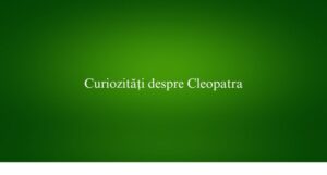 Curiozități despre Cleopatra