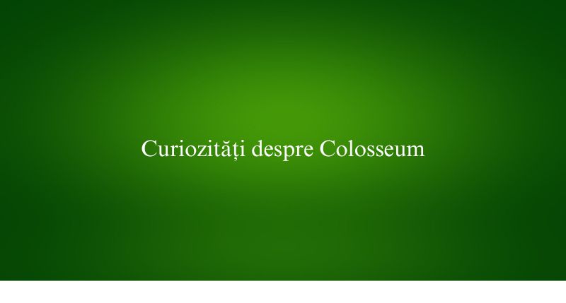 Curiozități despre Colosseum