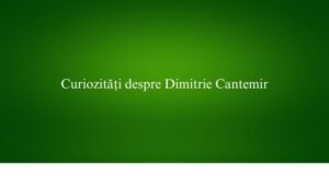 Curiozități despre Dimitrie Cantemir
