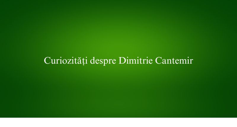 Curiozități despre Dimitrie Cantemir