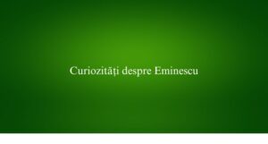 Curiozități despre Eminescu