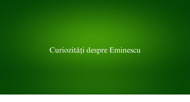 Curiozități despre Eminescu