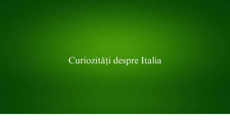 Curiozități despre Italia