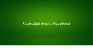 Curiozități despre Macedonia