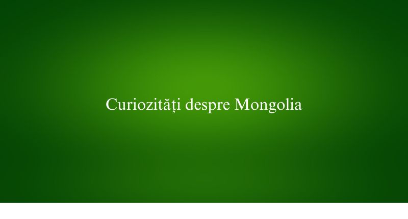 Curiozități despre Mongolia