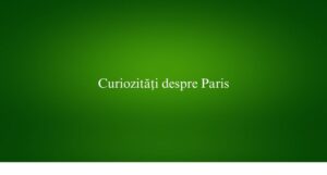 Curiozități despre Paris