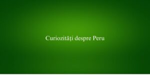 Curiozități despre Peru