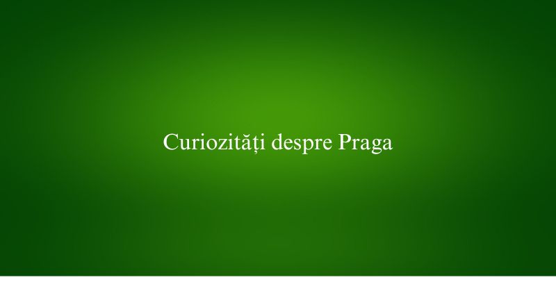 Curiozități despre Praga