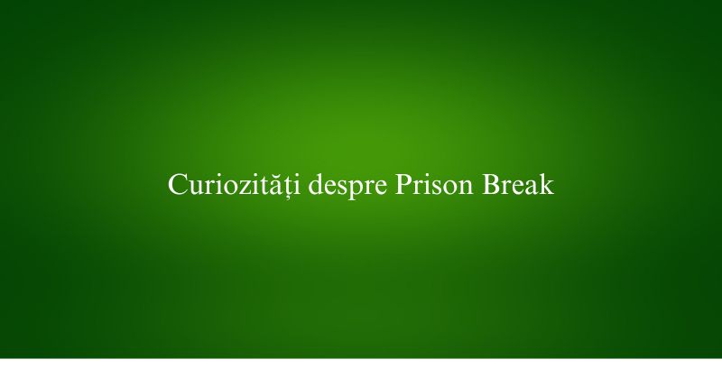 Curiozități despre Prison Break