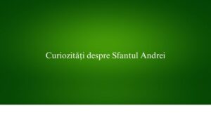 Curiozități despre Sfantul Andrei