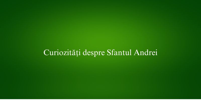 Curiozități despre Sfantul Andrei