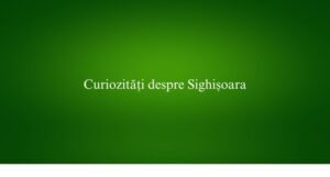 Curiozități despre Sighișoara