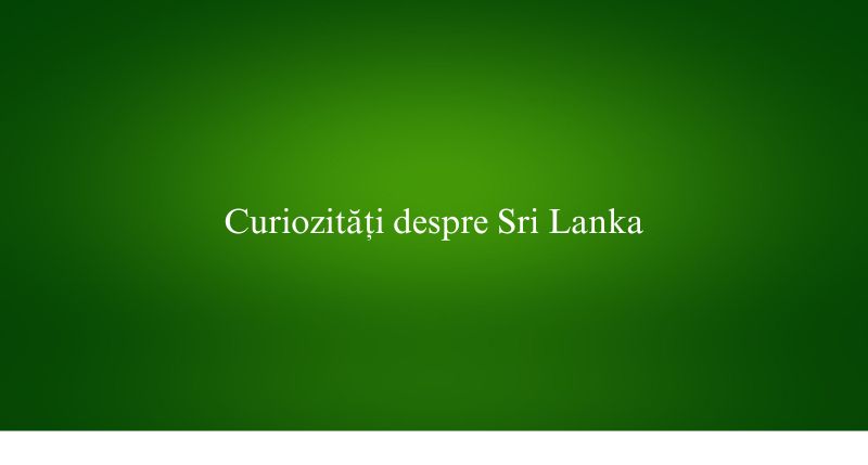 Curiozități despre Sri Lanka