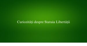Curiozități despre Statuia Libertății