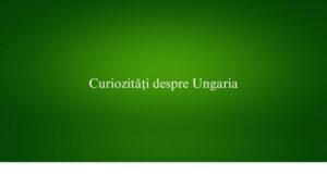 Curiozități despre Ungaria