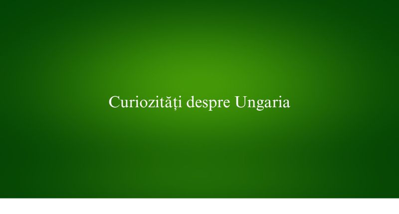 Curiozități despre Ungaria