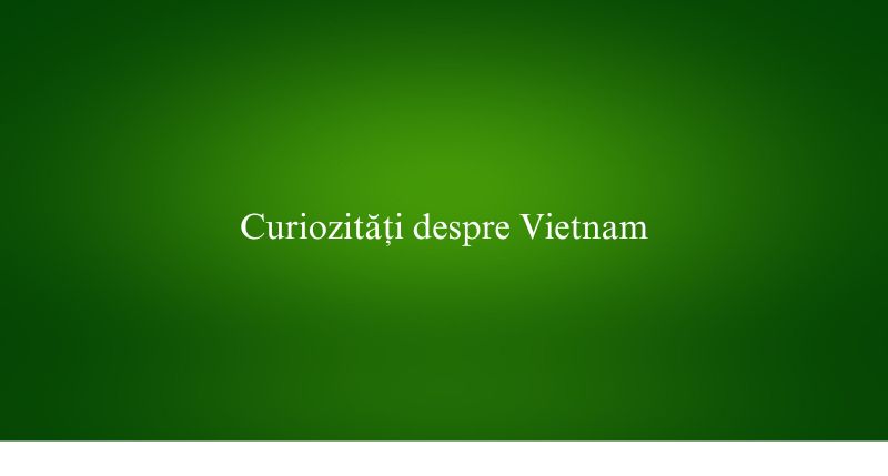 Curiozități despre Vietnam