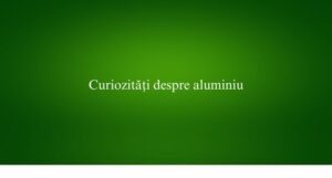 Curiozități despre aluminiu
