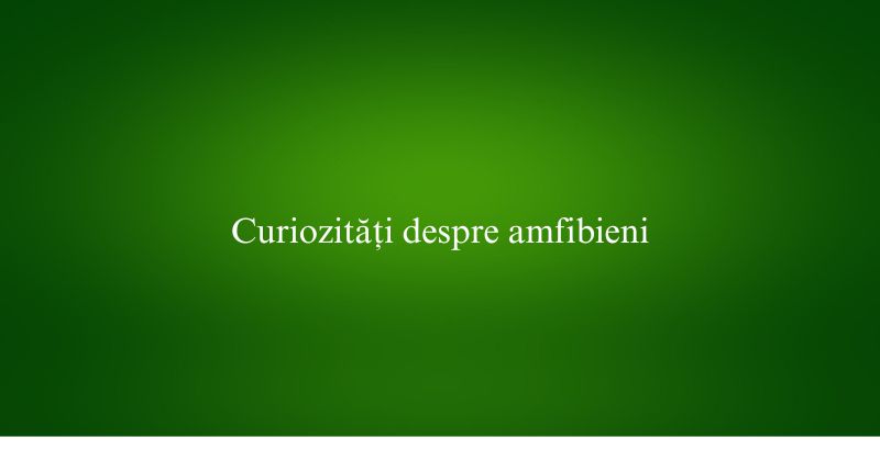 Curiozități despre amfibieni