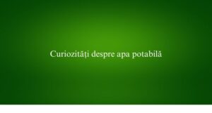 Curiozități despre apa potabilă