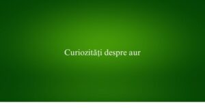Curiozități despre aur