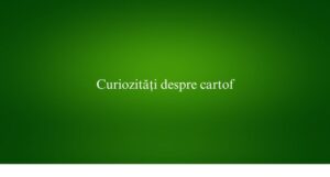 Curiozități despre cartof