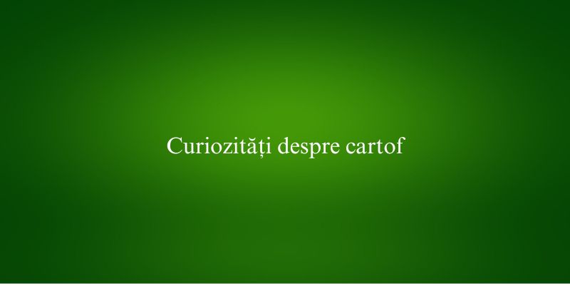Curiozități despre cartof
