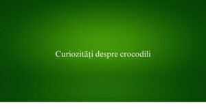 Curiozități despre crocodili