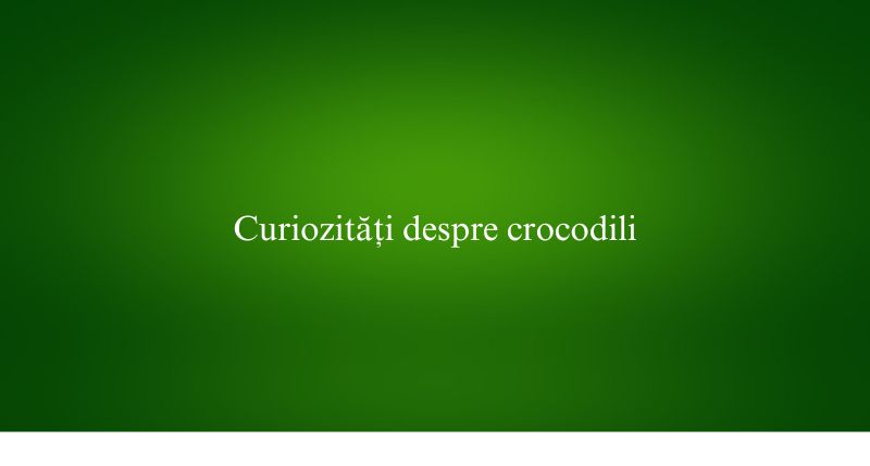 Curiozități despre crocodili