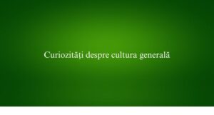 Curiozități despre cultura generală